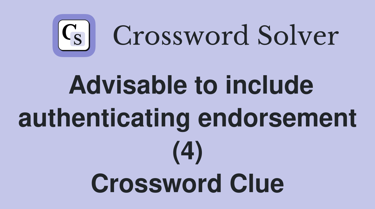 Advisable to include authenticating endorsement 4 crossword clue